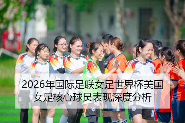 2026年国际足联女足世界杯美国女足核心球员表现深度分析（panda sports）